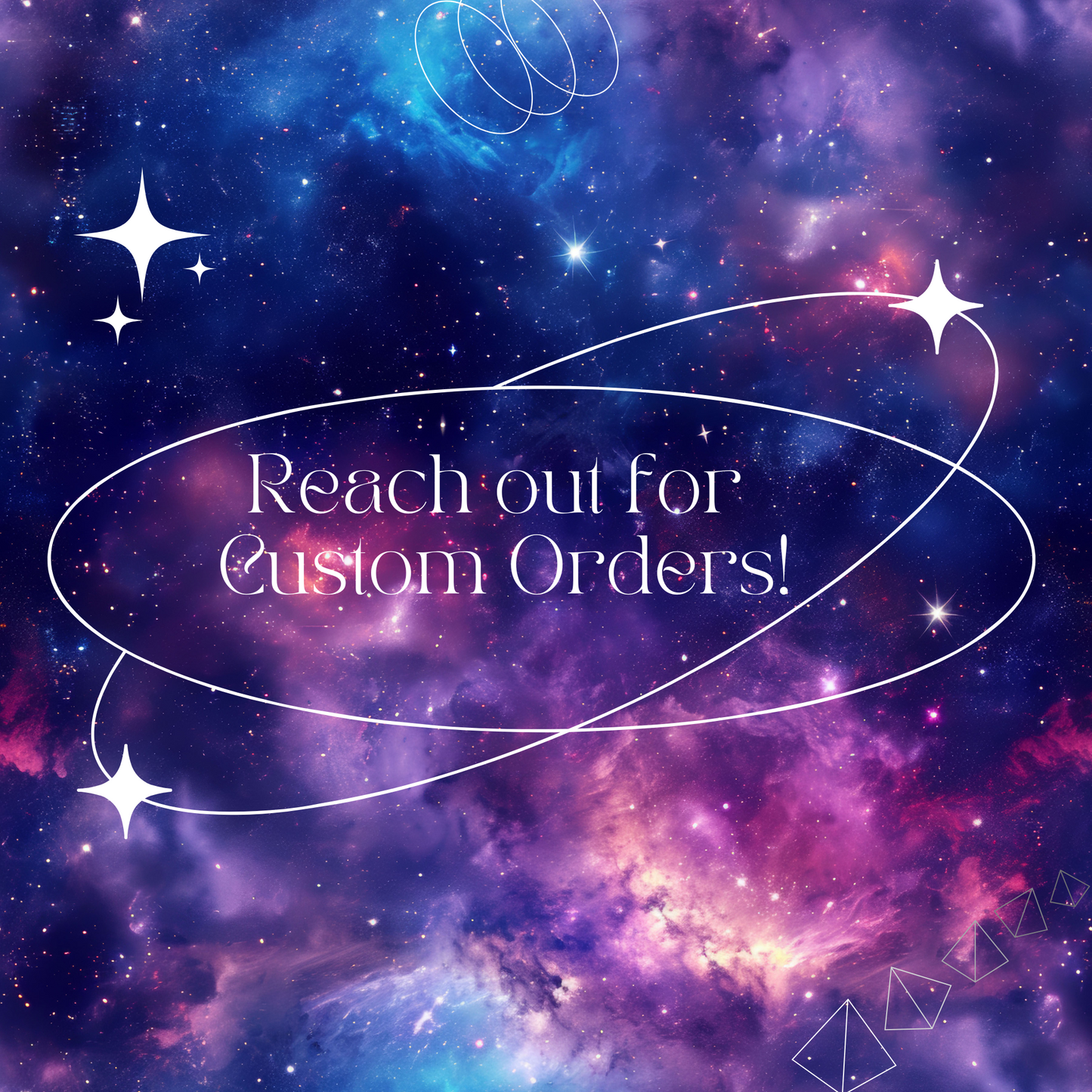 Reach out for Custom Orders!